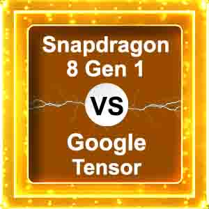 snapdragon 8 gen 1 vs google tensor